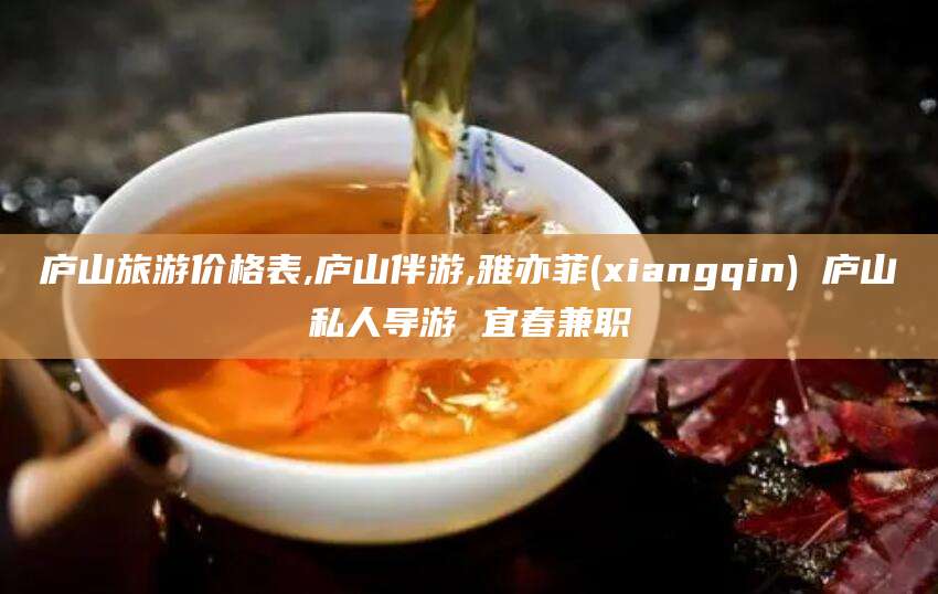 临朐庐山旅游价格表,庐山伴游,雅亦菲(xiangqin) 庐山私人导游 宜春兼职