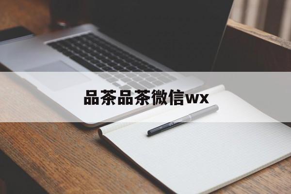 全国热门品茶app最新资讯（谁能告诉我哪里有临朐品茶品茶微信wx？）